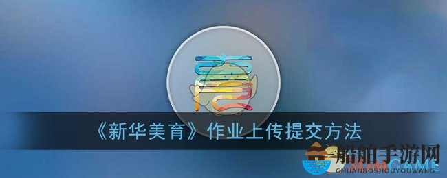 《新华美育》作业上传提交方法