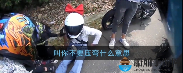 叫你不要压弯什么意思