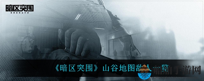 《暗区突围》山谷地图敌人一览