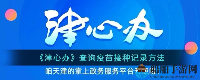 《津心办》查询疫苗接种记录方法
