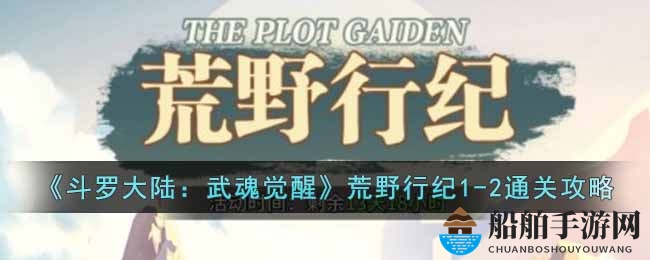 《斗罗大陆：武魂觉醒》荒野行纪1-2通关攻略