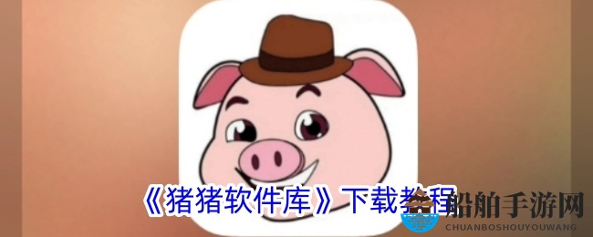 《猪猪软件库》下载教程