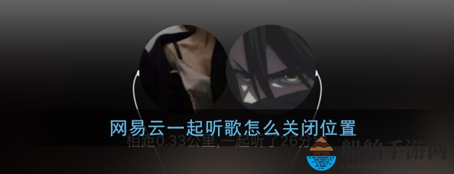 《网易云音乐》一起听歌位置关闭方法
