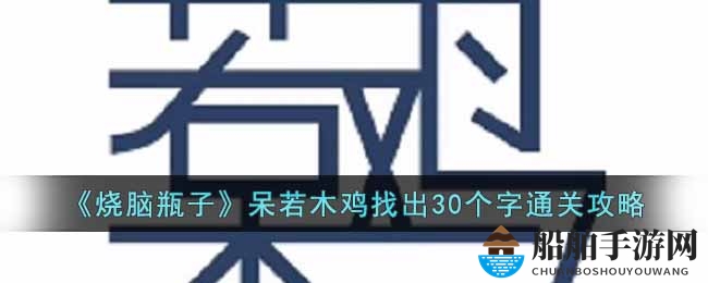 《烧脑瓶子》呆若木鸡找出30个字通关攻略